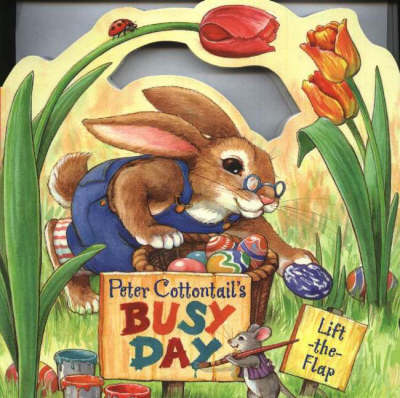 Peter Cottontail's Busy Day: A Lift-the-Flap Book (Board book)