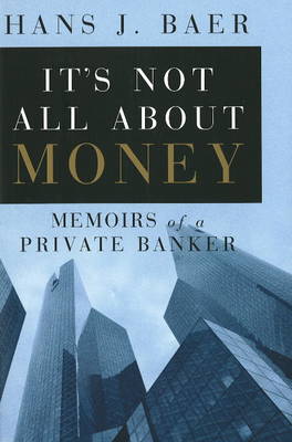 It's Not All About Money: Memoirs of a Private Banker (Hardback)
