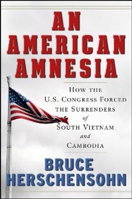 An American Amnesia: How the US Congress Forced the Surrenders of South Vietnam and Cambodia (Hardback)