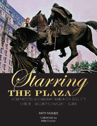 Starring the Plaza: Hollywood, Broadway, and High Society Visit the World's Favorite Hotel (Hardback)