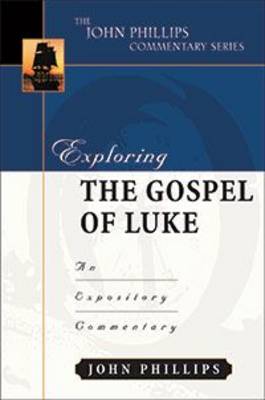 Exploring the Gospel of Luke: An Expository Commentary - John Phillips Commentary (Hardback)
