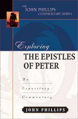 Exploring the Epistles of Peter: An Expository Commentary - John Phillips Commentary (Hardback)