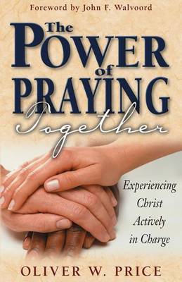The Power of Praying Together: Experiencing Christ Actively in Charge (Paperback)