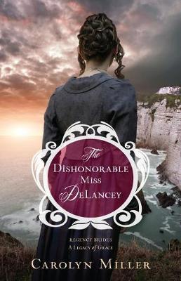 The Dishonorable Miss Delancey - Regency Brides: A Legacy of Grace 3 (Paperback)