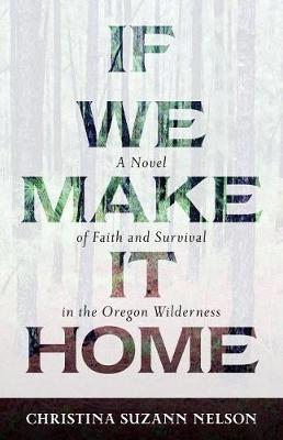 If We Make It Home: A Novel of Faith and Survival in the Oregon Wilderness (Paperback)