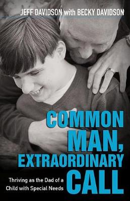 Common Man, Extraordinary Call: Thriving as the Dad of a Child with Special Needs (Paperback)