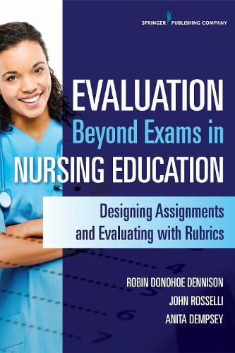 Evaluation Beyond Exams in Nursing Education: Designing Assignments and Evaluating with Rubrics (Paperback)