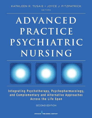 Advanced Practice Psychiatric Nursing: Integrating Psychotherapy, Psychopharmacology, and Complementary and Alternative Approaches Across the Life Span (Paperback)