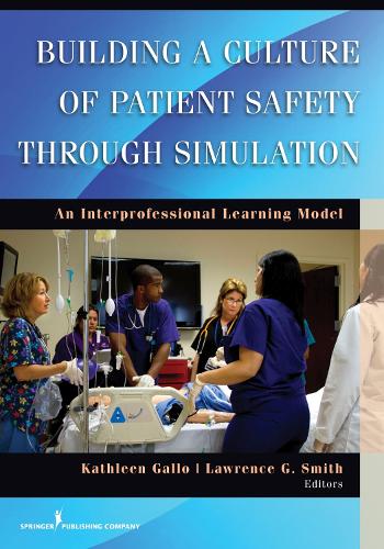 Building a Culture of Patient Safety through Simulation: An Interprofessional Learning Model (Paperback)