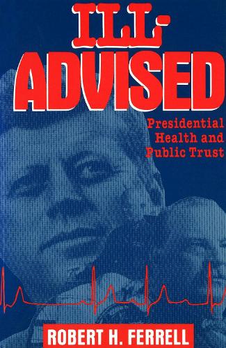 Ill-advised: Presidential Health and Public Trust (Hardback)