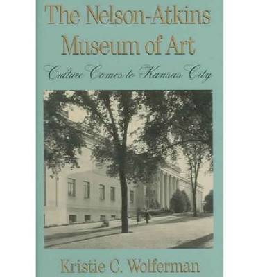 The Nelson-Atkins Museum of Art: Culture Comes to Kansas City (Hardback)