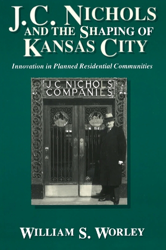 J.C.Nichols and the Shaping of Kansas City: Innovation in Planned Residential Communities (Paperback)