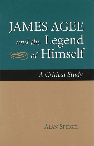 James Agee and the Legend of Himself: A Critical Study (Hardback)