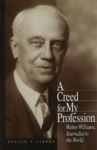 A Creed for My Profession: Walter Williams, Journalist to the World - Missouri Biography (Hardback)