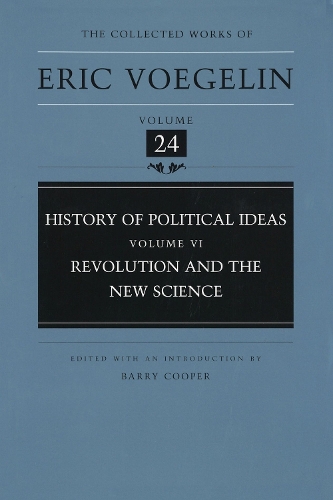 History of Political Ideas v. 6; Revolution and the New Science - Collected Works of Eric Voegelin (Hardback)