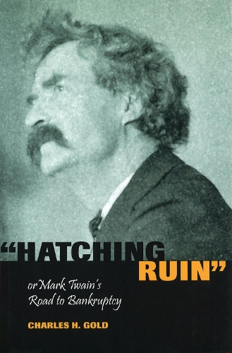 Hatching Ruin: Or Mark Twain's Road to Bankruptcy - Mark Twain and His Circle (Hardback)