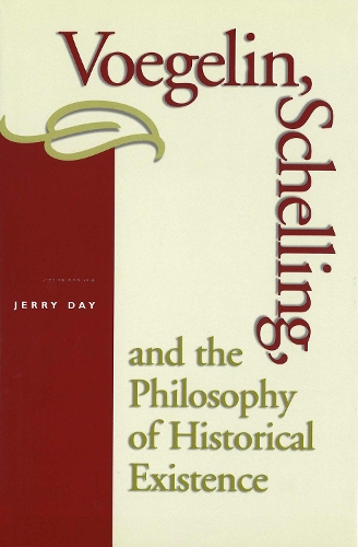 Voegelin, Schelling and the Philosophy of Historical Existence - Eric Voegelin Institute Series in Political Philosophy (Hardback)