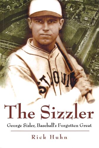 The Sizzler: George Sisler, Baseball's Forgotten Great - Sports and American Culture Series (Hardback)