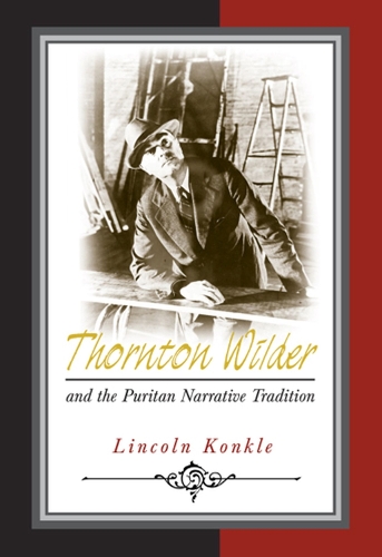 Thornton Wilder and the Puritan Narrative Tradition (Hardback)