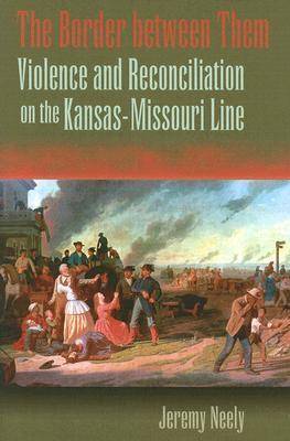 The Border Between Them: Violence and Reconciliation on the Kansas-Missouri Line (Hardback)