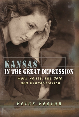 Kansas in the Great Depression: Work Relief, the Dole, and Rehabilitation (Hardback)