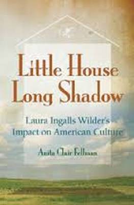 Little House, Long Shadow: Laura Ingalls Wilder's Impact on American Culture (Hardback)