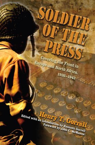 Soldier of the Press: Covering the Front in Europe and North Africa, 1936-1943 (Hardback)