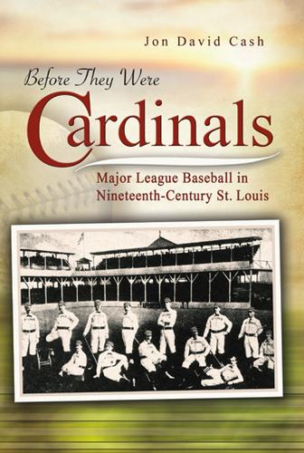 Before They Were Cardinals: Major League Baseball in Nineteenth-Century St Louis - Sports and American Culture Series (Paperback)