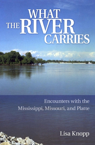 What the River Carries: Encounters with the Mississippi, Missouri, and Platte (Paperback)