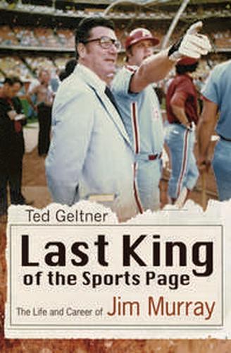 Last King of the Sports Page: The Life and Career of Jim Murray - Sports and American Culture Series (Hardback)