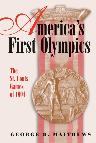 America's First Olympics: The St. Louis Games of 1904 - Sports and American Culture (Paperback)