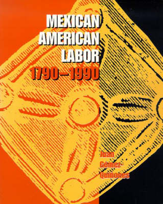 Mexican American Labor, 1790-1990 (Hardback)