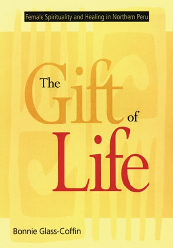 The Gift of Life: Female Spirituality and Healing in Northern Peru (Paperback)