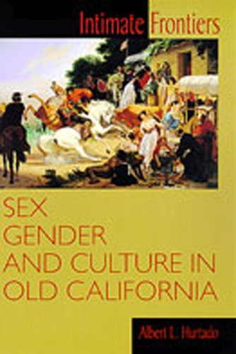 Intimate Frontiers: Sex, Gender and Culture in Old California - Histories of the American Frontier (Paperback)