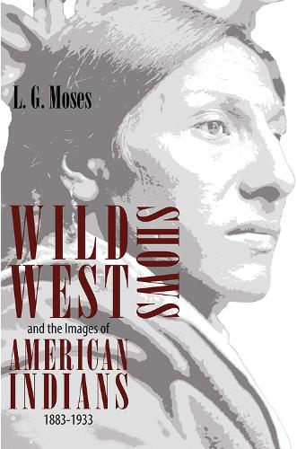 Wild West Shows and the Images of American Indians, 1883-1933 (Paperback)