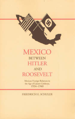 Mexico Between Hitler and Roosevelt: Mexican Foreign Relations in the Age of Lazaro Cardenas (Paperback)