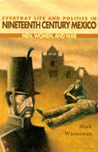 Everyday Life and Politics in Nineteenth Century Mexico: Men, Women and War - Dialogos Series (Paperback)