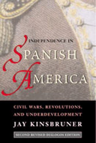 Independence in Spanish America: Civil Wars, Revolutions and Underdevelopment - Dialogos Series (Paperback)