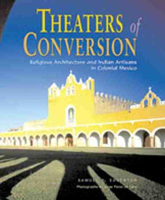 Theaters of Conversion: Religious Architecture and Indian Artisans in Colonial Mexico (Hardback)