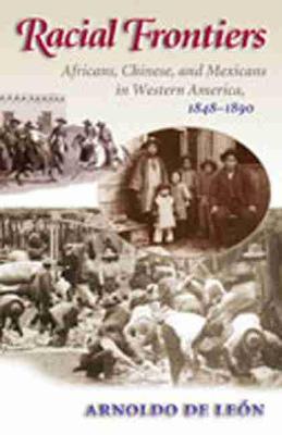 Racial Frontiers: Africans, Chinese and Mexicans in Western America, 1848-1890 (Hardback)