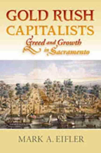 Gold Rush Capitalists: Greed and Growth in Sacramento (Hardback)