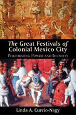 Great Festivals of Colonial Mexico City: Performing Power and Identity (Hardback)