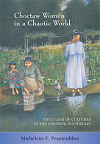 Choctaw Women in a Chaotic World: The Clash of Cultures in the Colonial Southeast (Paperback)