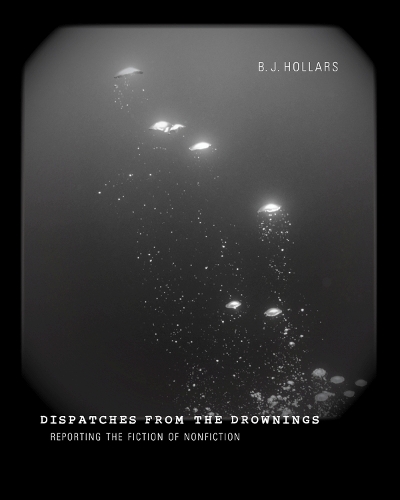 Dispatches from the Drownings: Reporting the Fiction of Nonfiction (Paperback)