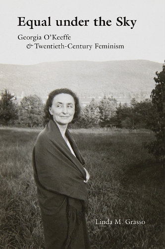 Cover Equal under the Sky: Georgia O'Keeffe and Twentieth-Century Feminism