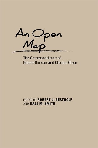 Cover An Open Map: The Correspondence of Robert Duncan and Charles Olson - Recencies Series: Research and Recovery in Twentieth-Century American Poetics