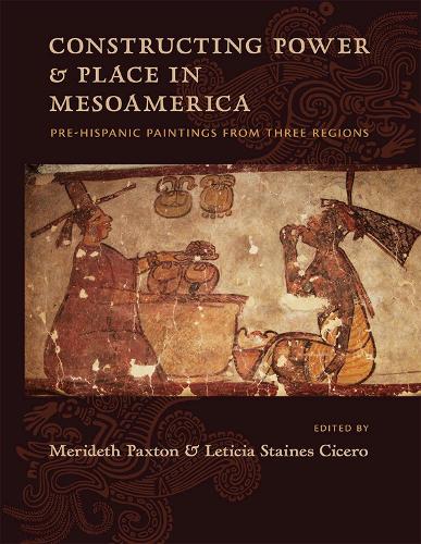 Cover Constructing Power and Place in Mesoamerica: Pre-Hispanic Paintings from Three Regions