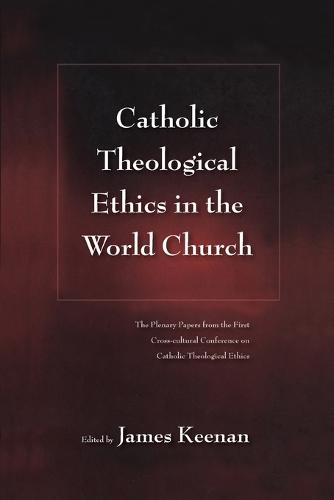 Catholic Theological Ethics in the World Church: The Plenary Papers from the First Cross-cultural Conference on Catholic Theological Ethics (Paperback)