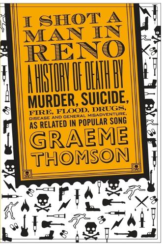 I Shot a Man in Reno: A History of Death by Murder, Suicide, Fire, Flood, Drugs, Disease, and General Misadventure, as Related in Popular Song (Paperback)