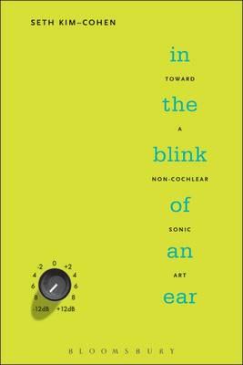 In the Blink of an Ear: Toward a Non-cochlear Sonic Art (Hardback)